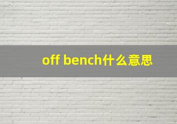 off bench什么意思